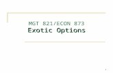 1 Exotic Options MGT 821/ECON 873 Exotic Options.