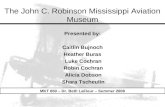 The John C. Robinson Aviation Museum 1 The John C. Robinson Mississippi Aviation Museum Presented by: Caitlin Bujnoch Heather Buras Luke Cochran Robin.