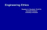 Engineering Ethics Theodore G. Cleveland, Ph.D,P.E. Associate Professor University of Houston.