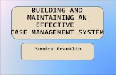 BUILDING AND MAINTAINING AN EFFECTIVE CASE MANAGEMENT SYSTEM Sundra Franklin.