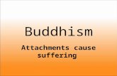 Buddhism Attachments cause suffering. Buddhism Is… A philosophy, religion, and spiritual practice followed by more than 350 million people Based on the.