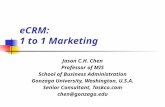 ECRM: 1 to 1 Marketing Jason C.H. Chen Professor of MIS School of Business Administration Gonzaga University, Washington, U.S.A. Senior Consultant, Taskco.com.
