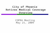 City of Phoenix Retiree Medical Coverage Overview COPRA Meeting May 21, 2009.