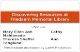 Discovering Resources at Friedsam Memorial Library UNIV 101 Presentation developed by Cathy Maldonado Mary Ellen AshCathy Maldonado Theresa ShafferAnn.