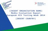 [INSERT ORGANISATION NAME] Media Evaluation Report European HIV Testing Week 2014 [INSERT COUNTRY]