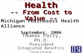 Workforce Health -- From Cost to Value -- Thomas Parry, Ph.D. President Integrated Benefits Institute Michigan Purchasers Health Alliance September, 2006.