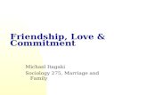 Friendship, Love & Commitment Michael Itagaki Sociology 275, Marriage and Family.