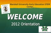 WELCOME 2012 Orientation Marshall University Early Education STEM Center.