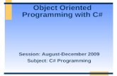 Object Oriented Programming with C# Session: August-December 2009 Subject: C# Programming.