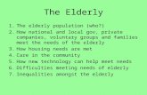 The Elderly 1.The elderly population (who?) 2.How national and local gov, private companies, voluntary groups and families meet the needs of the elderly.