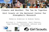 Climate and Weather: The Two Go Together Girl Scouts at the National Center for Atmospheric Research Rebecca Anderson & Andrea Sealy Kristen L. Corbosiero,