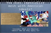How does imperialism mesh with American ideals? Consider: What are American ideals? Who do they apply to?