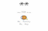 Biology Today’s Lesson: The Eye Ms. Pretty Ms. Roy.
