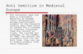 Anti Semitism in Medieval Europe  For centuries Jews had been a vulnerable minority in Europe. Their vulnerability became particularly evident in the.