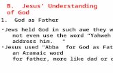 B. Jesus’ Understanding of God 1. God as Father Jews held God in such awe they would not even use the word “Yahweh” to address him. Jesus used “Abba” for.