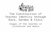 The Construction of Teacher Identity through Race, Gender & Class Images of the teacher in literature and media.