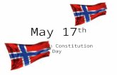 May 17 th Norwegian Constitution Day. What’s May 17 th ? The Norwegian Constitution was signed on Eidsvoll on May 17 in the year 1814. Every year on this.