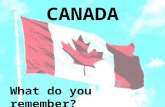 CANADA What do you remember?. Who or what are the following? Queen Elizabeth II – Canada’s Head of State Sir John A. Macdonald – Canada’s 1 st PM Michaelle.