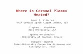 Where is Coronal Plasma Heated? James A. Klimchuk NASA Goddard Space Flight Center, USA Stephen J. Bradshaw Rice University, USA Spiros Patsourakos University.