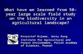 What have we learned from 50-year large scale field study on the biodiversity in an agricultural landscape? Krzysztof Kujawa, Jerzy Karg Institute for.