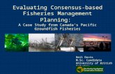 Evaluating Consensus-based Fisheries Management Planning: A Case Study from Canada’s Pacific Groundfish Fisheries Neil Davis M.Sc. Candidate University.