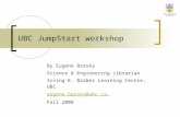 UBC JumpStart workshop By Eugene Barsky Science & Engineering Librarian Irving K. Barber Learning Centre, UBC eugene.barsky@ubc.ca Fall 2008.