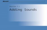 11 Adding Sounds Session 7.1. Session Overview  Find out how to capture and manipulate sound on a Windows PC  Show how sound is managed as an item of.