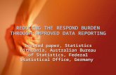 Invited paper, Statistics Lithuania, Australian Bureau of Statistics, Federal Statistical Office, Germany REDUCING THE RESPOND BURDEN THROUGH IMPROVED.
