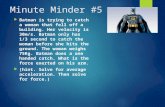 Minute Minder #5  Batman is trying to catch a woman that fell off a building. Her velocity is 30m/s. Batman only has 1/3 second to catch the woman before.
