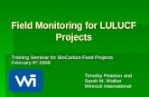 Field Monitoring for LULUCF Projects Training Seminar for BioCarbon Fund Projects February 6 th 2008 Timothy Pearson and Sarah M. Walker Winrock International.