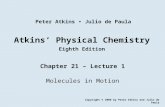 Atkins’ Physical Chemistry Eighth Edition Chapter 21 – Lecture 1 Molecules in Motion Copyright © 2006 by Peter Atkins and Julio de Paula Peter Atkins Julio.