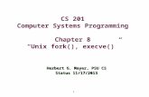 1 CS 201 Computer Systems Programming Chapter 8 “Unix fork(), execve()” Herbert G. Mayer, PSU CS Status 11/17/2013.