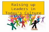 Raising up Leaders in Today’s Culture. What does a Leader Look Like Today?