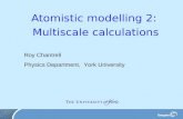 1 Atomistic modelling 2: Multiscale calculations Roy Chantrell Physics Department, York University.