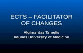 ECTS – FACILITATOR OF CHANGES Algimantas Tamelis Kaunas University of Medicine.