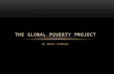 By Abhar Siddiqi THE GLOBAL POVERTY PROJECT. WHO ARE THEY??? The Global Poverty Project organization was founded in 2008 by Hugh Evans and Simon Moss.