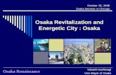 Osaka Revitalization and Energetic City : Osaka October 16, 2008 Osaka Seminar in Chicago Takashi Kashiwagi Vice Mayor of Osaka Osaka Renaissance.