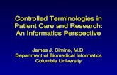 Controlled Terminologies in Patient Care and Research: An Informatics Perspective James J. Cimino, M.D. Department of Biomedical Informatics Columbia University.