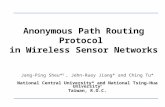 Anonymous Path Routing Protocol in Wireless Sensor Networks Jang-Ping Sheu* §, Jehn-Ruey Jiang* and Ching Tu* National Central University* and National.