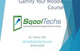 Gamify Your Moodle Course Dr. Diana Dell diana@sqooltechs.com @dianadell.