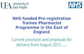 NHS-funded Pre- registration Trainee Pharmacist Programme in the East of England Current provision and proposals for delivery from August 2015 …..