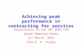 Achieving peak performance in contracting for services Presentation to the 10 th IPPU CPD Grand Imperial Hotel 31 st March, 2012 John F. A. Etidau.
