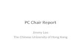 PC Chair Report Jimmy Lee The Chinese University of Hong Kong.
