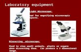 Laboratory equipment Light Microscope: Used for magnifying microscopic objects. Dissecting microscope: Used to view small animals, plants or organs when.