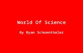 World Of Science By Ryan Schoenthaler. World of Science Science is a very broad and in-depth subject with lots of different branches like Newton's laws,