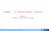 ITB 002 – IT Professional Studies ITB002 - IT PROFESSIONAL STUDIES Week 6 Ethics and Technology.