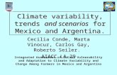 Climate variability, trends and scenarios for Mexico and Argentina. Cecilia Conde, Marta Vinocur, Carlos Gay, Roberto Seiler. AIACC LA-29 Integrated Assessment.
