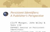 Persistent Identifiers: A Publisher’s Perspective Cliff Morgan, John Wiley & Sons Ltd ERPANET Seminar on Persistent Identifiers University College Cork,