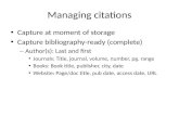 Managing citations Capture at moment of storage Capture bibliography-ready (complete) – Author(s): Last and first Journals: Title, journal, volume, number,