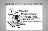 World Missionary Press. WMPress in New Paris, IN founded in 1961. An inter-denominational ministry producing scripture booklets in more than 340 languages.
